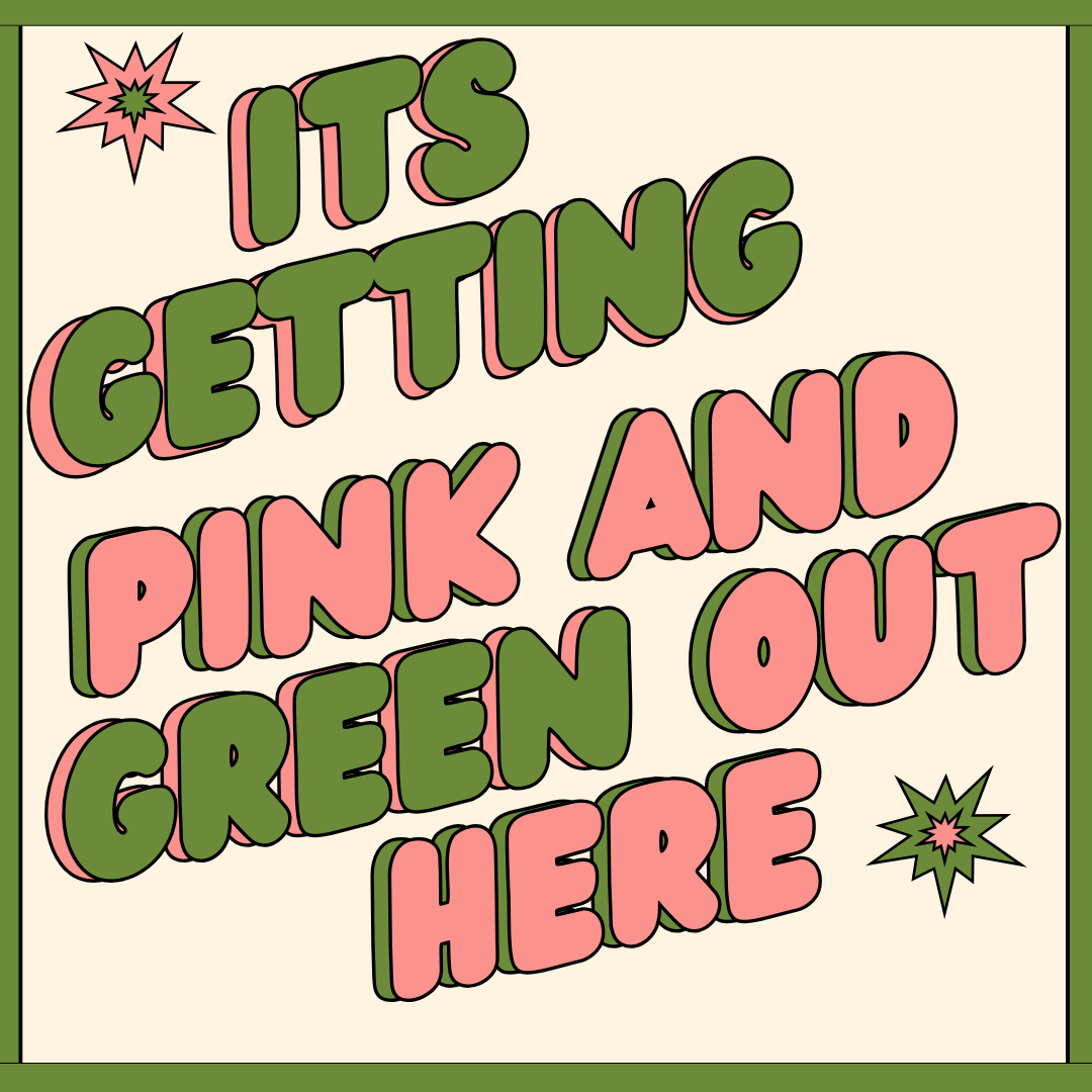 It is Getting Pink and Green Out Here